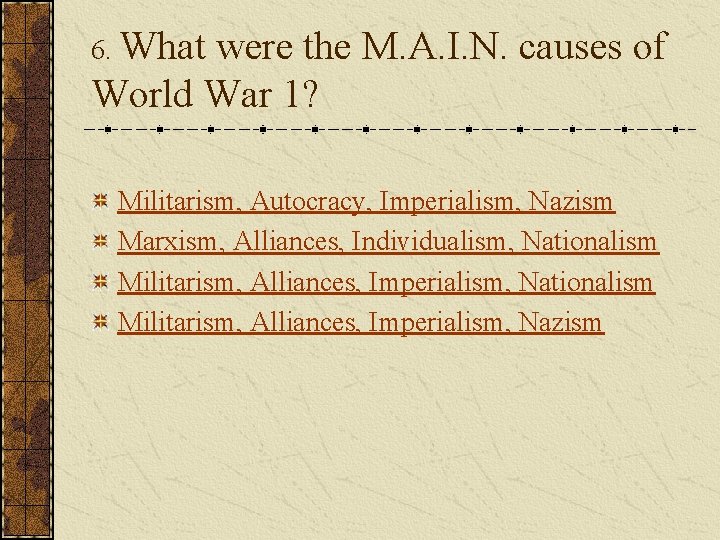 6. What were the M. A. I. N. causes of World War 1? Militarism,