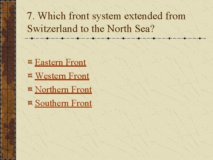 7. Which front system extended from Switzerland to the North Sea? Eastern Front Western