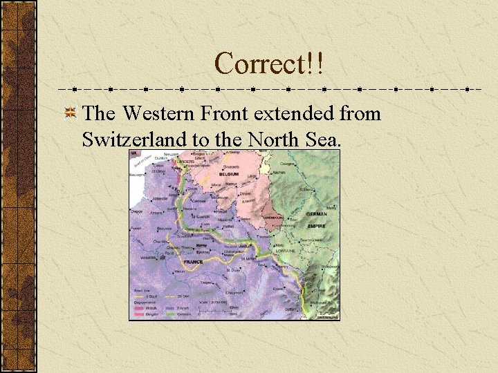 Correct!! The Western Front extended from Switzerland to the North Sea. 
