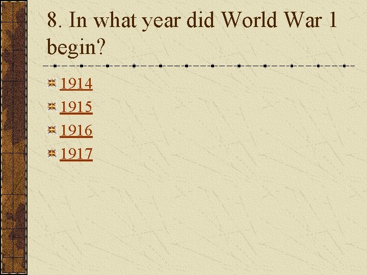 8. In what year did World War 1 begin? 1914 1915 1916 1917 
