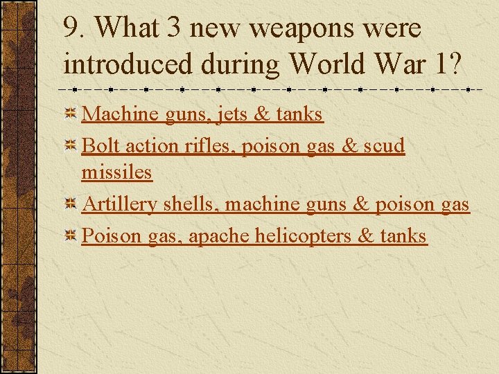 9. What 3 new weapons were introduced during World War 1? Machine guns, jets