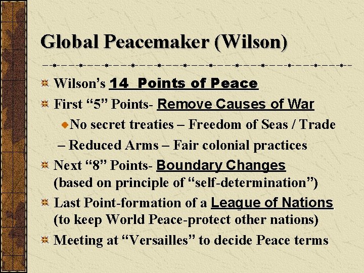 Global Peacemaker (Wilson) Wilson’s 14 Points of Peace First “ 5” Points- Remove Causes