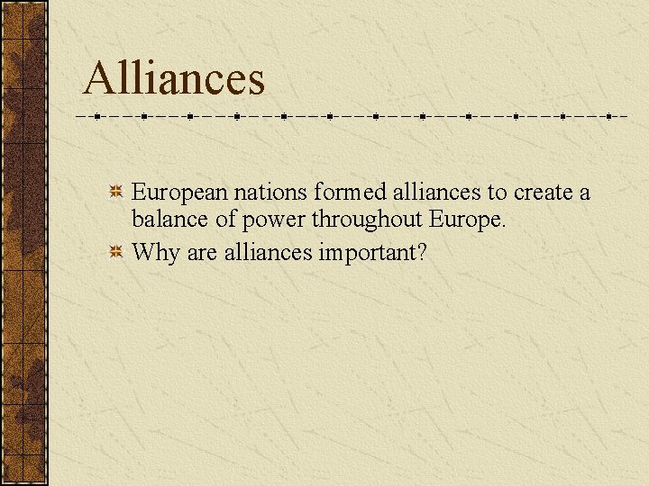 Alliances European nations formed alliances to create a balance of power throughout Europe. Why