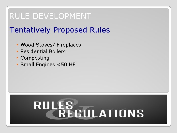 RULE DEVELOPMENT Tentatively Proposed Rules • • Wood Stoves/ Fireplaces Residential Boilers Composting Small