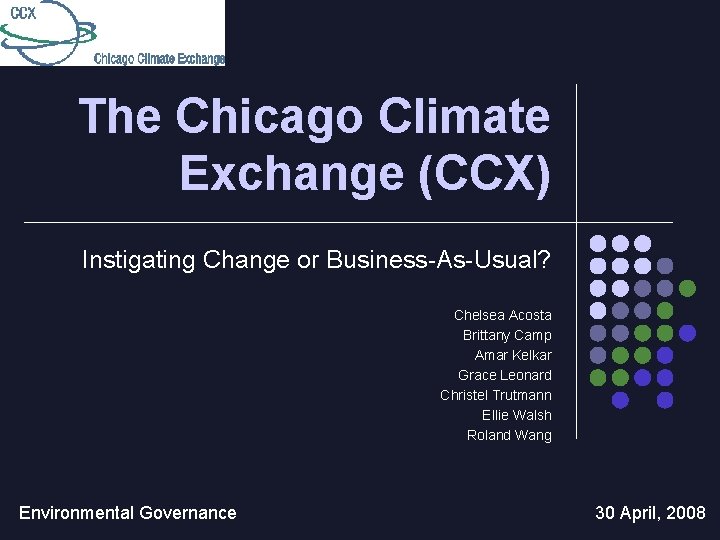 The Chicago Climate Exchange (CCX) Instigating Change or Business-As-Usual? Chelsea Acosta Brittany Camp Amar