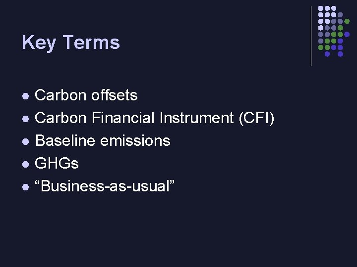 Key Terms l l l Carbon offsets Carbon Financial Instrument (CFI) Baseline emissions GHGs