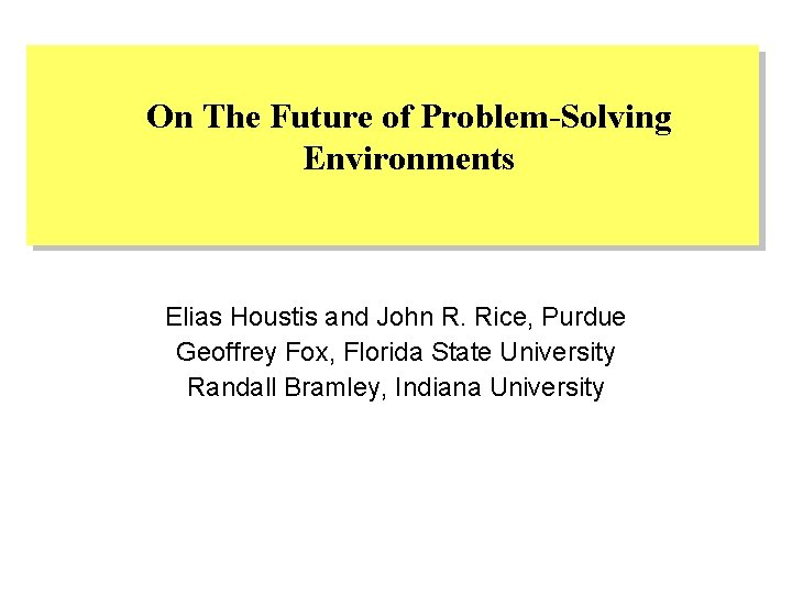 On The Future of Problem-Solving Environments Elias Houstis and John R. Rice, Purdue Geoffrey