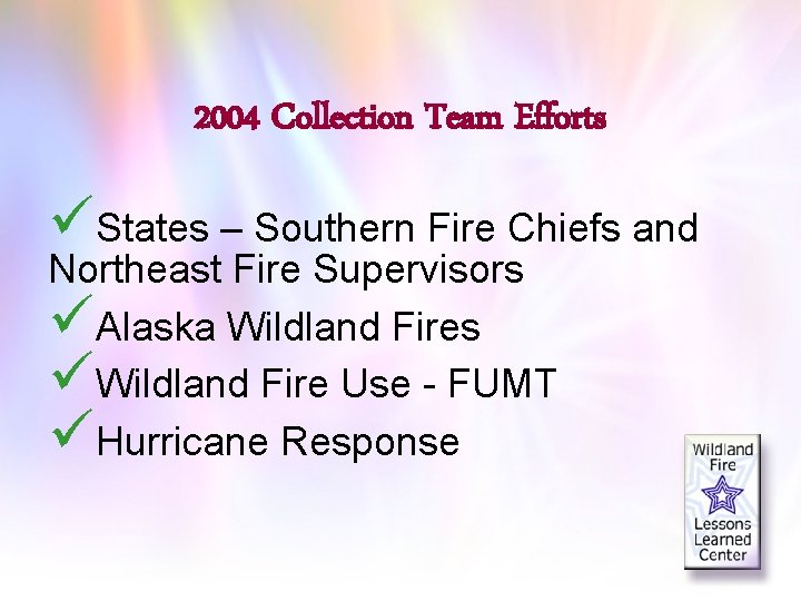 2004 Collection Team Efforts üStates – Southern Fire Chiefs and Northeast Fire Supervisors üAlaska