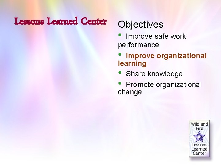 Lessons Learned Center Objectives • Improve safe work performance • Improve organizational learning •