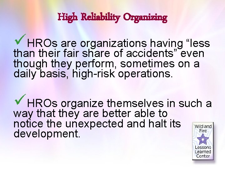 High Reliability Organizing üHROs are organizations having “less than their fair share of accidents”