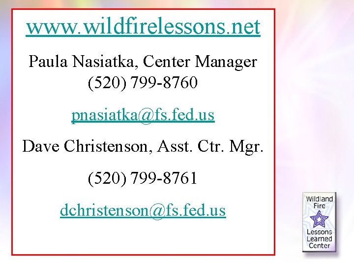 www. wildfirelessons. net Paula Nasiatka, Center Manager (520) 799 -8760 pnasiatka@fs. fed. us Dave