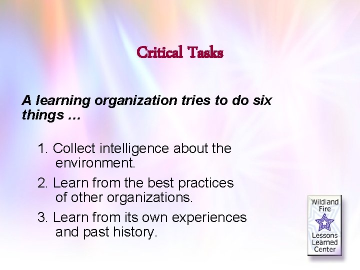 Critical Tasks A learning organization tries to do six things … 1. Collect intelligence