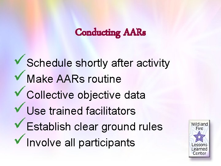 Conducting AARs üSchedule shortly after activity üMake AARs routine üCollective objective data üUse trained
