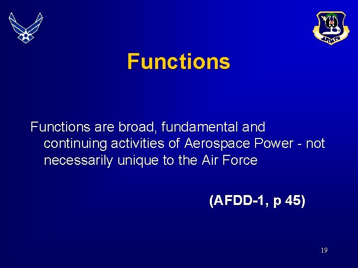 Functions are broad, fundamental and continuing activities of Aerospace Power - not necessarily unique