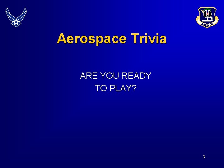 Aerospace Trivia ARE YOU READY TO PLAY? 3 Aerospace Trivia ARE YOU READY TO PLAY? 3