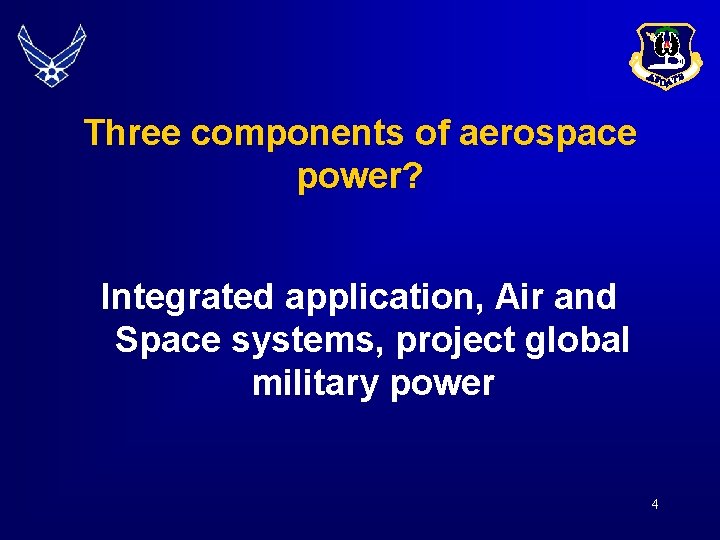 Three components of aerospace power? Integrated application, Air and Space systems, project global military