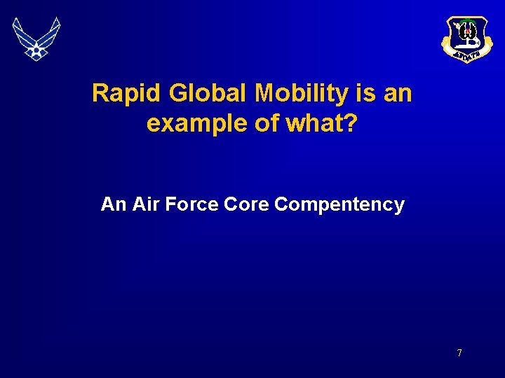 Rapid Global Mobility is an example of what? An Air Force Core Compentency 7 Rapid Global Mobility is an example of what? An Air Force Core Compentency 7