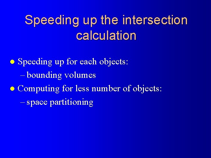 Speeding up the intersection calculation Speeding up for each objects: – bounding volumes l