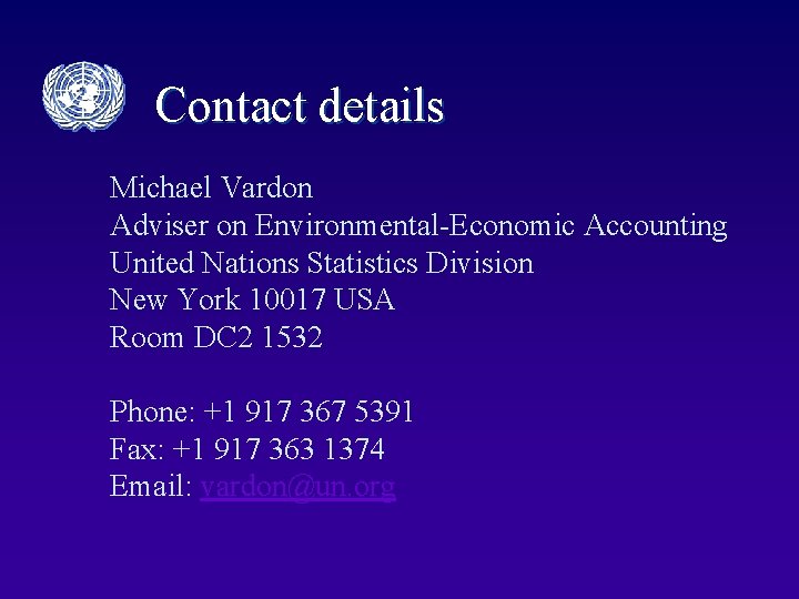 Contact details Michael Vardon Adviser on Environmental-Economic Accounting United Nations Statistics Division New York