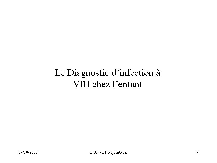 Le Diagnostic d’infection à VIH chez l’enfant 07/10/2020 DIU VIH Bujumbura 4 