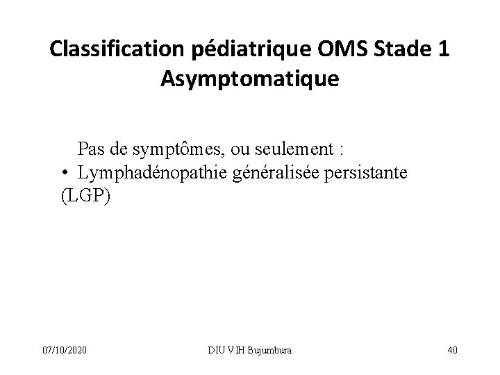 Classification pédiatrique OMS Stade 1 Asymptomatique • Pas de symptômes, ou seulement : •