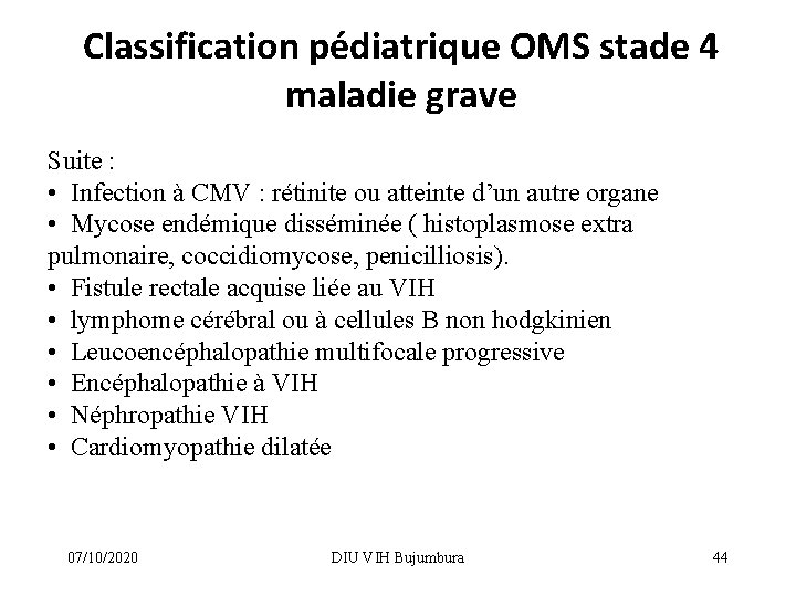 Classification pédiatrique OMS stade 4 maladie grave Suite : • Infection à CMV :