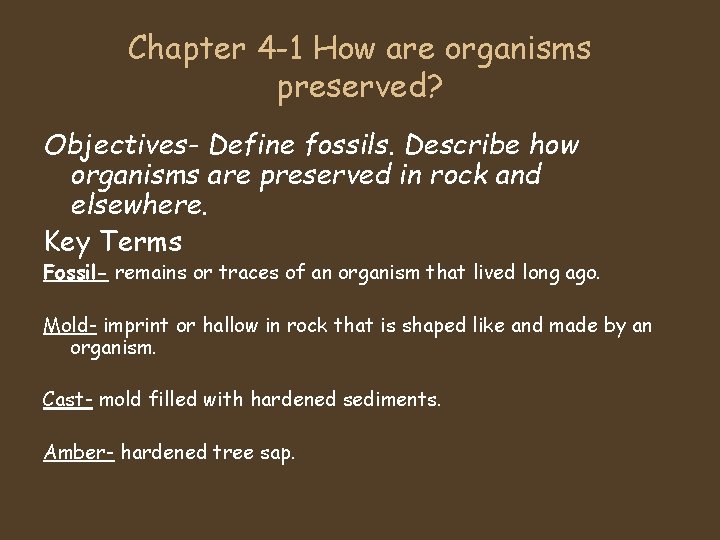 Chapter 4 -1 How are organisms preserved? Objectives- Define fossils. Describe how organisms are