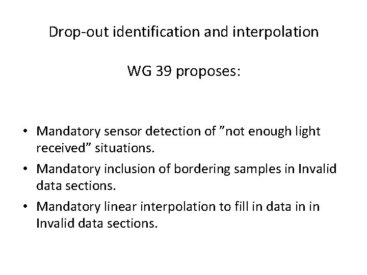 Drop-out identification and interpolation WG 39 proposes: • Mandatory sensor detection of ”not enough