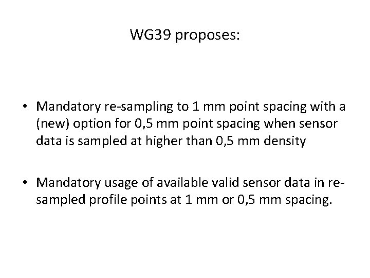 WG 39 proposes: • Mandatory re-sampling to 1 mm point spacing with a (new)