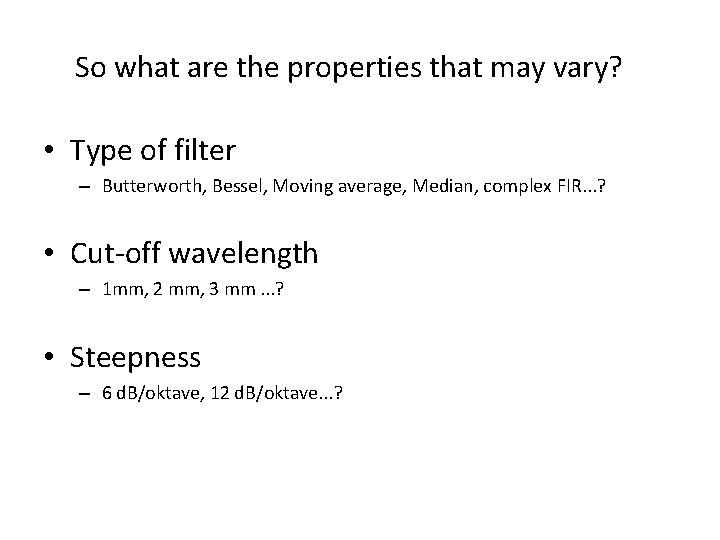 So what are the properties that may vary? • Type of filter – Butterworth,