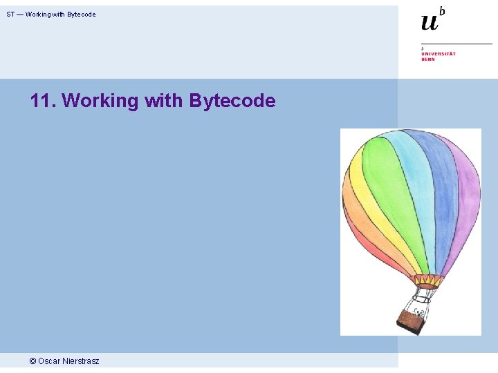 ST — Working with Bytecode 11. Working with Bytecode © Oscar Nierstrasz 
