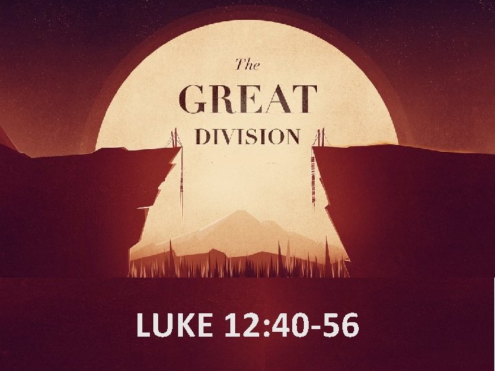 LUKE 12: 40 -56 