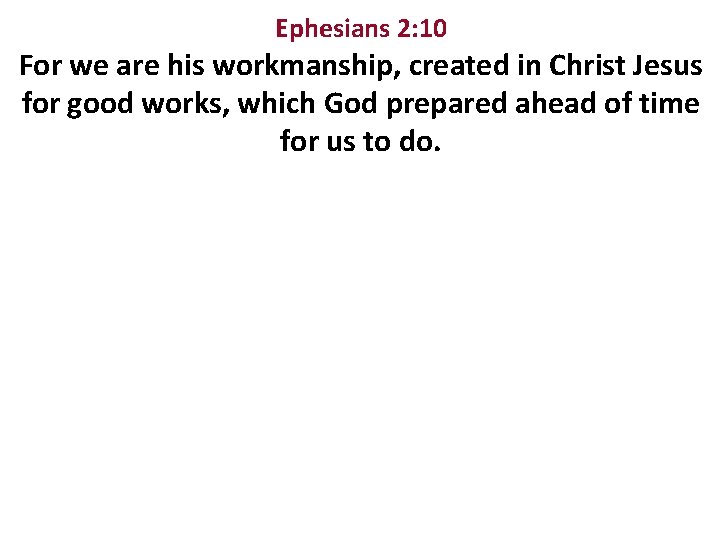 Ephesians 2: 10 For we are his workmanship, created in Christ Jesus for good