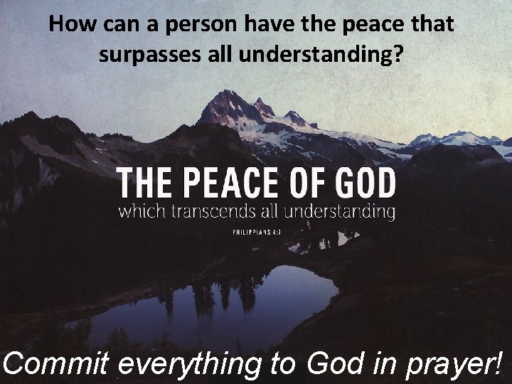 How can a person have the peace that surpasses all understanding? Commit everything to