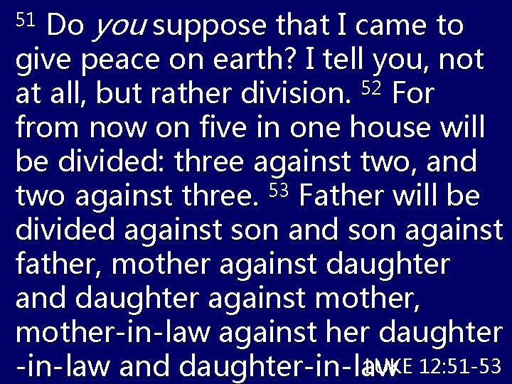 51 Do you suppose that I came to give peace on earth? I tell