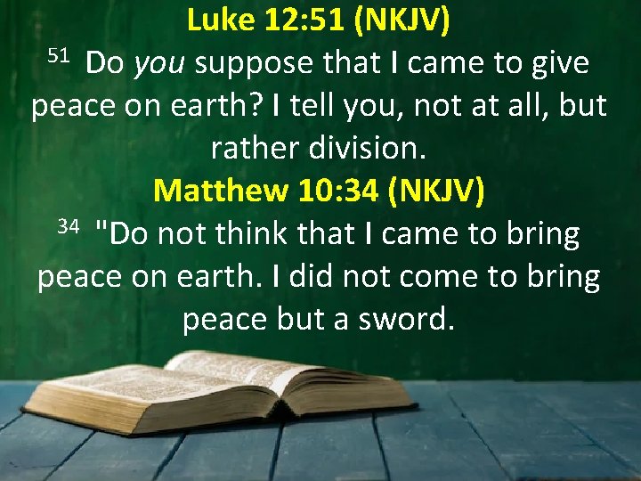 Luke 12: 51 (NKJV) 51 Do you suppose that I came to give peace