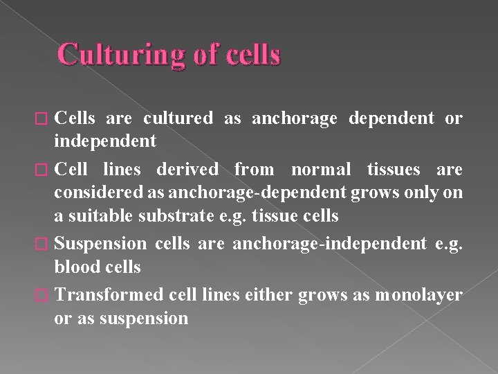 Culturing of cells Cells are cultured as anchorage dependent or independent � Cell lines