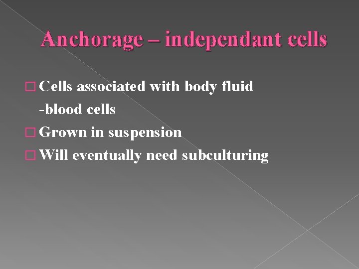 Anchorage – independant cells � Cells associated with body fluid -blood cells � Grown