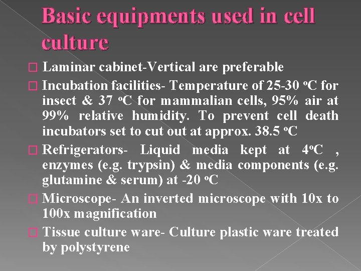 Basic equipments used in cell culture Laminar cabinet-Vertical are preferable � Incubation facilities- Temperature