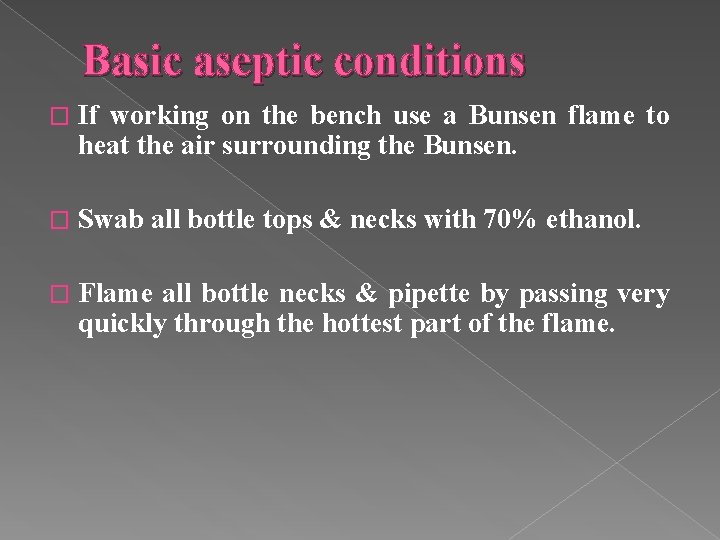 Basic aseptic conditions � If working on the bench use a Bunsen flame to