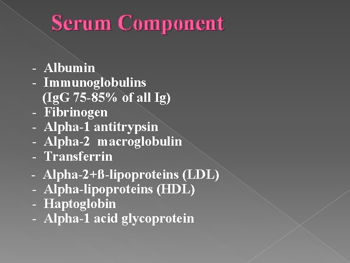 Serum Component - Albumin - Immunoglobulins (Ig. G 75 -85% of all Ig) -