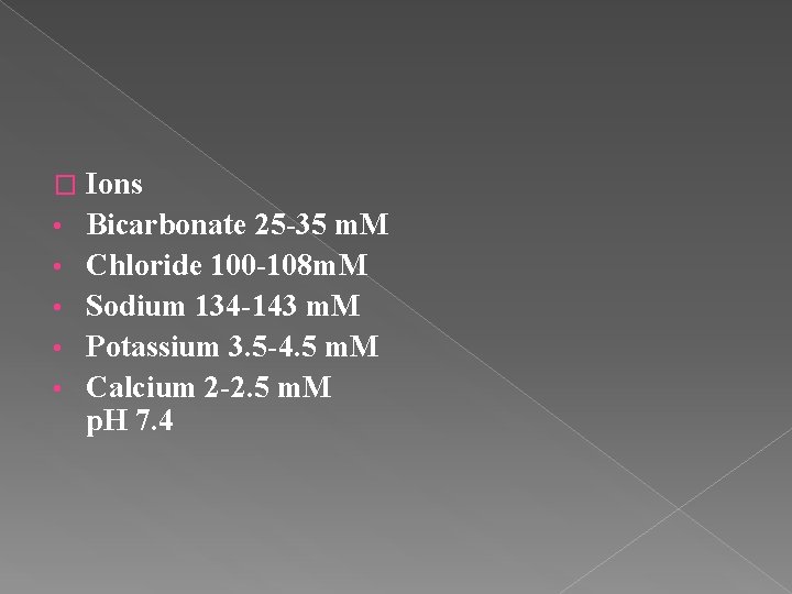 � • • • Ions Bicarbonate 25 -35 m. M Chloride 100 -108 m.