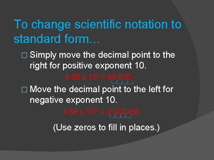 To change scientific notation to standard form… � Simply move the decimal point to