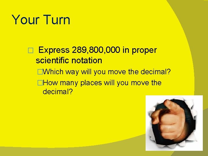 Your Turn � Express 289, 800, 000 in proper scientific notation �Which way will