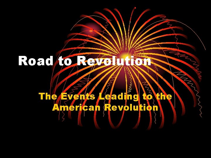 Road to Revolution The Events Leading to the American Revolution 