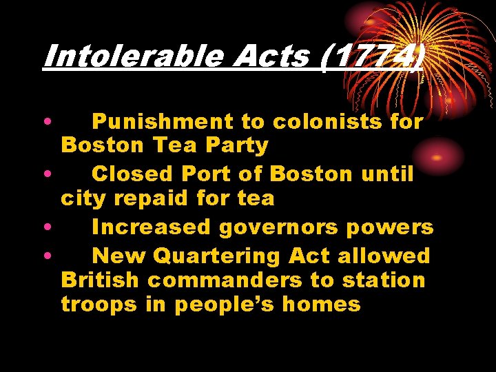 Intolerable Acts (1774) • Punishment to colonists for Boston Tea Party • Closed Port