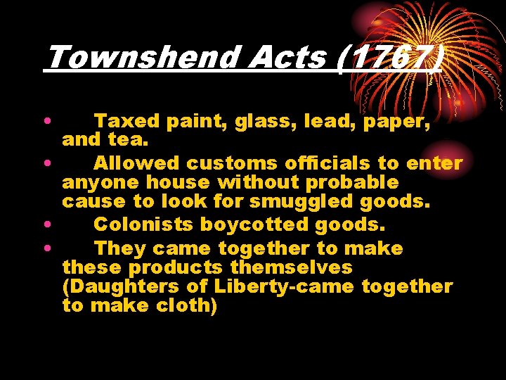 Townshend Acts (1767) • Taxed paint, glass, lead, paper, and tea. • Allowed customs