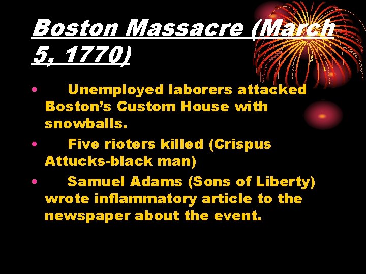 Boston Massacre (March 5, 1770) • Unemployed laborers attacked Boston’s Custom House with snowballs.