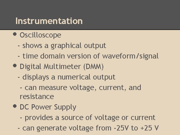 Instrumentation • Oscilloscope - shows a graphical output - time domain version of waveform/signal Instrumentation • Oscilloscope - shows a graphical output - time domain version of waveform/signal