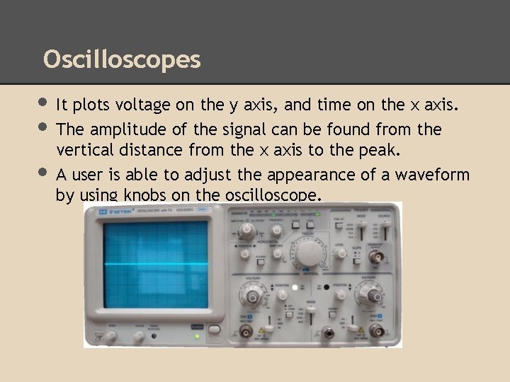 Oscilloscopes • It plots voltage on the y axis, and time on the x Oscilloscopes • It plots voltage on the y axis, and time on the x